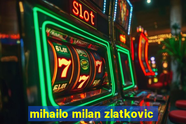 mihailo milan zlatkovic